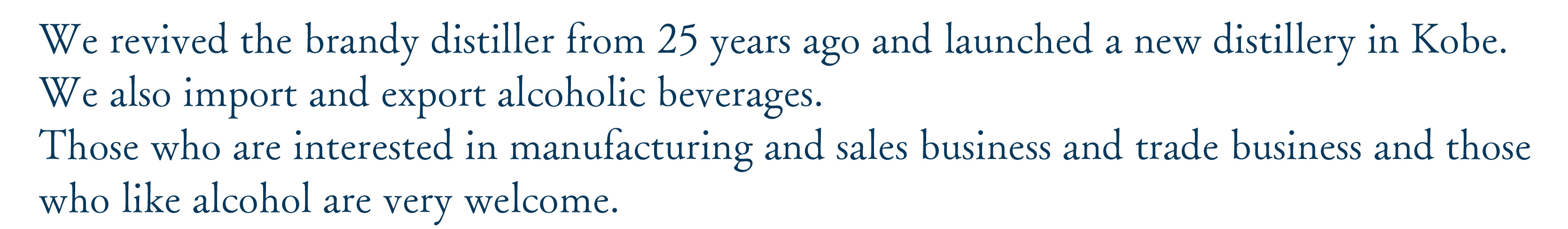 25年前のブランデー蒸溜器を復活させ、神戸に新しい蒸溜所を立ち上げました。
また酒類製品の輸出入業務も行っております。
製造販売業務、貿易事務に興味のある方お酒が好きな方大歓迎です◎